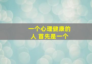 一个心理健康的人 首先是一个